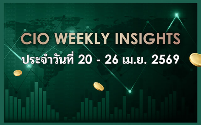 CIO WEEKLY INSIGHTS: ประจำวันที่ 20 - 26 เม.ย. 2569