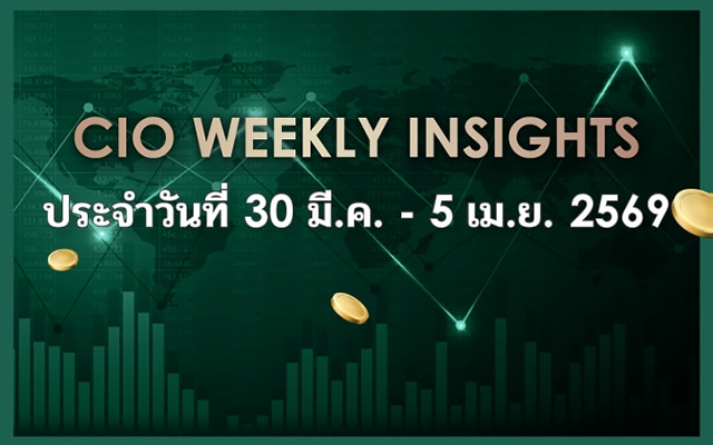 CIO WEEKLY INSIGHTS ประจำวันที่ 30 มี.ค. - 5 เม.ย. 2569