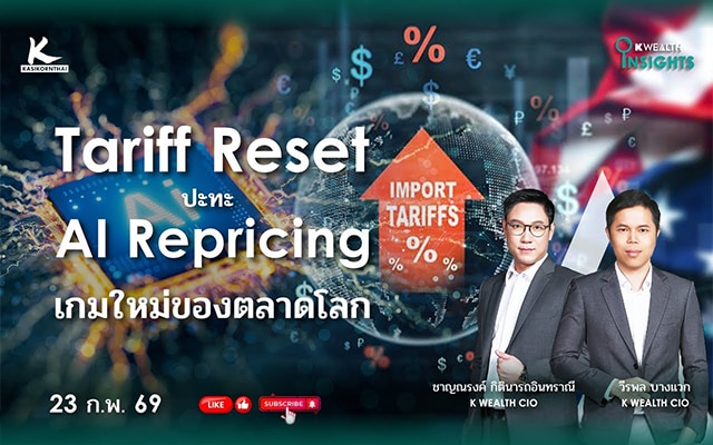 K WEALTH INSIGHTS : Tariff Reset ปะทะ AI Repricing: เกมใหม่ของตลาดโลก