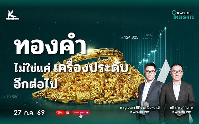 K WEALTH INSIGHTS : ทองคำไม่ใช่แค่เครื่องประดับอีกต่อไป​