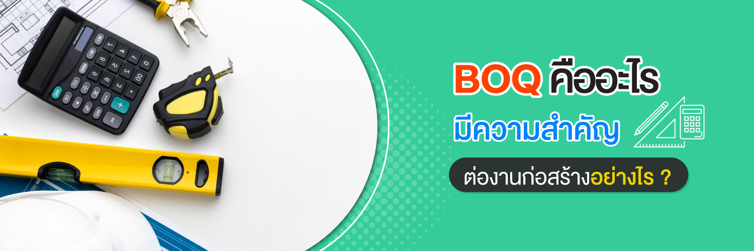 BOQ คืออะไร มีความสำคัญต่องานก่อสร้างอย่างไร ?