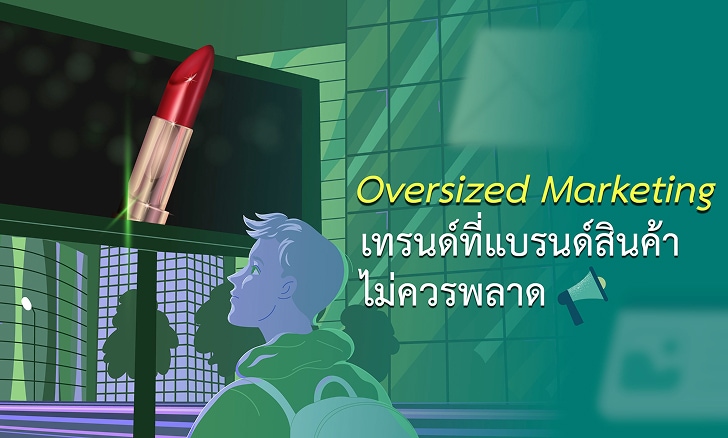 ถอดกลยุทธ์ Oversized Marketing เทรนด์การตลาดที่แบรนด์สินค้าไม่ควรพลาด