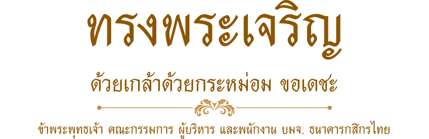 ทรงพระเจริญ ด้วยเกล้าด้วยกระหม่อม ขอเดชะ ข้าพระพุทธเจ้า คณะกรรมการ ผู้บริหาร และพนักงาน บมจ. ธนาคารกสิกรไทย